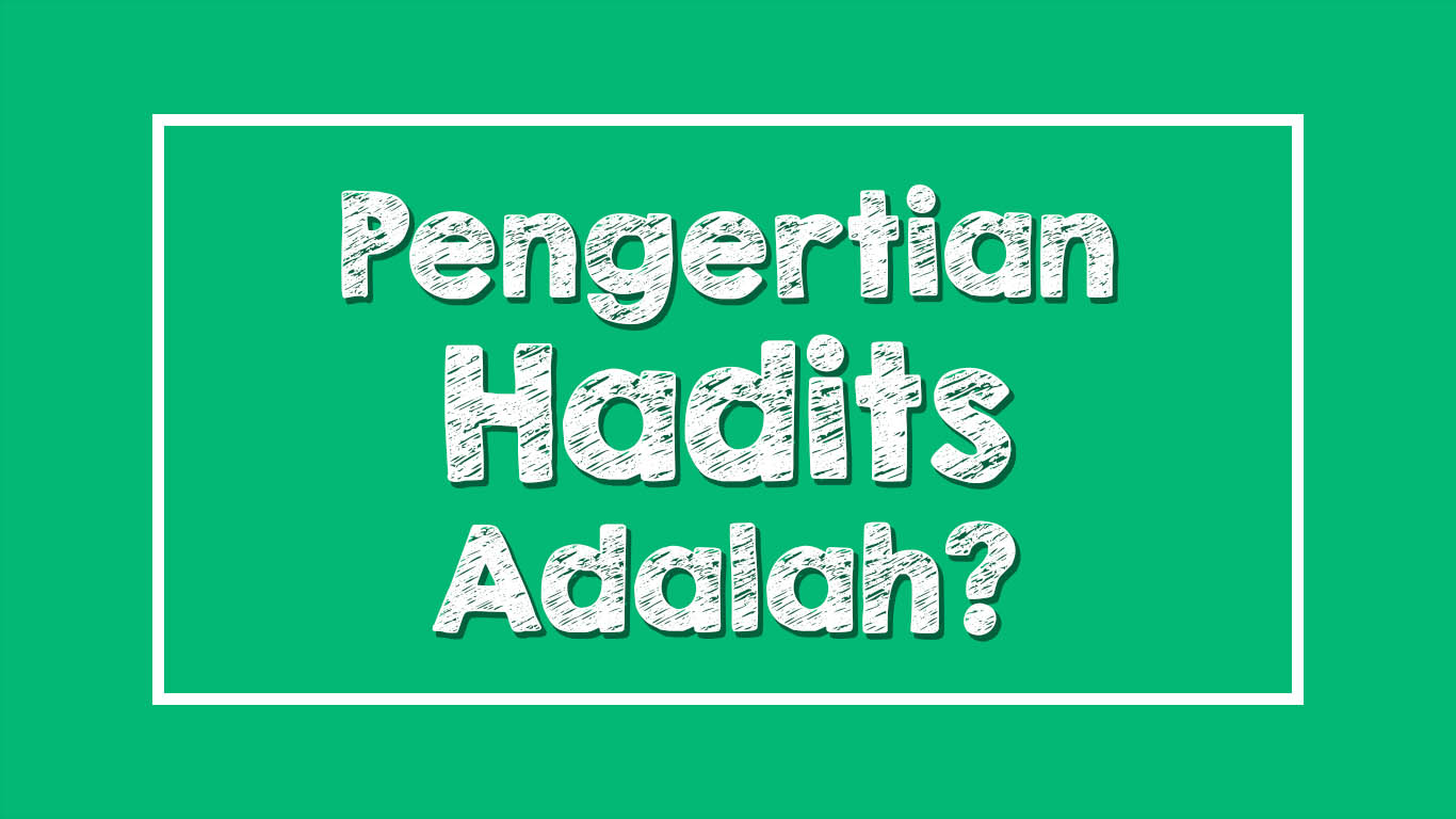 Hadits - Pengertian, Bentuk, Kedudukan, dan Macam