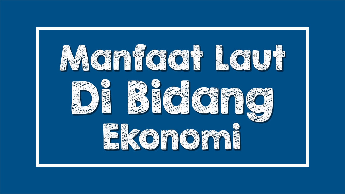 Manfaat Laut Bagi Manusia di Bidang Ekonomi