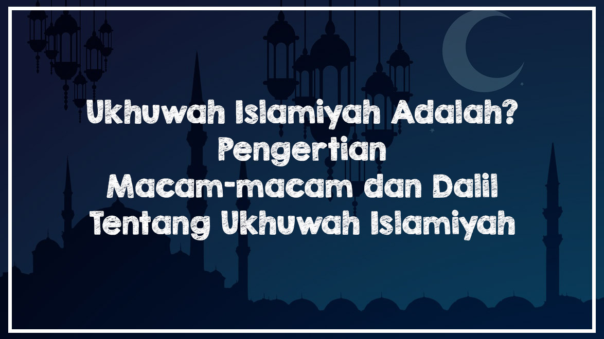 Ukhuwah Islamiyah - Pengertian, Macam, dan Dalil