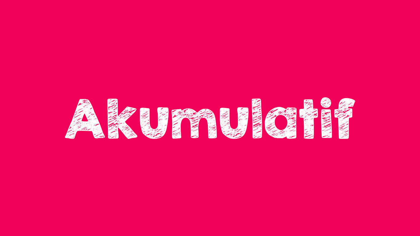 Akumulatif adalah? Arti Akumulatif Menurut KBBI